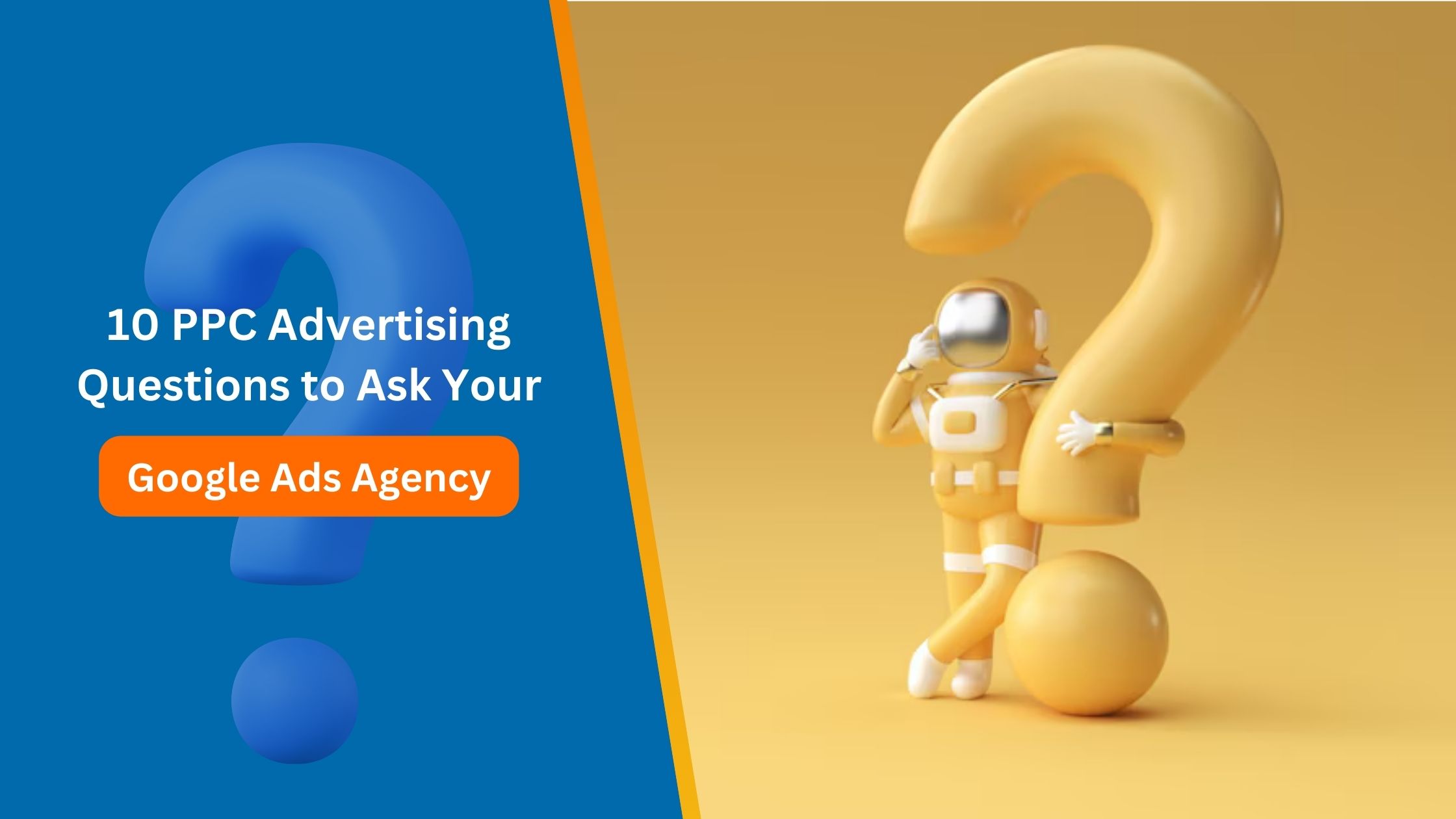 10 PPC Advertising Questions to Ask Your Google Ads Agency