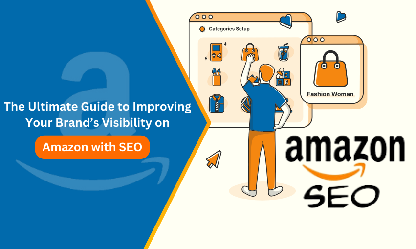 The Ultimate Guide to Improving Your Brand’s Visibility on Amazon with SEO