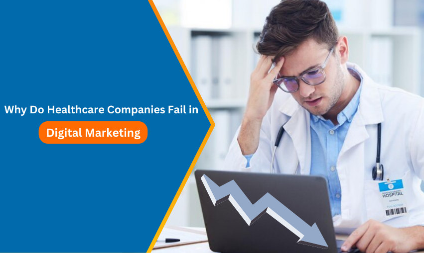 Why Do Healthcare Companies Fail in Digital Marketing