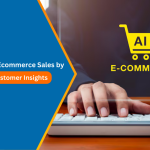 How to Boost Ecommerce Sales by AI-Driven Customer Insights