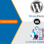 WordPress vs. Custom Websites: Which is Right for Your Project?